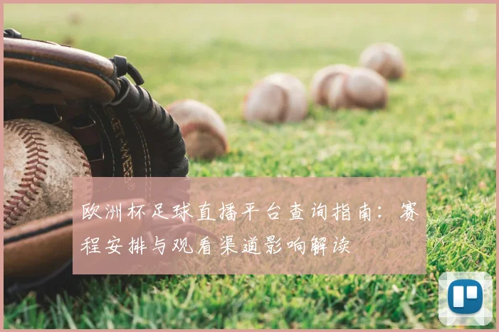 欧洲杯足球直播平台查询指南：赛程安排与观看渠道影响解读